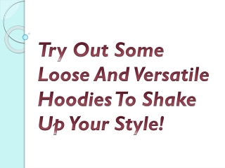 Try Out Some Loose And Versatile Hoodies To Shake Up Your Style!