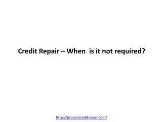 Credit Repair ??? When is it not required