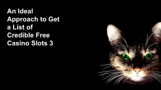 An Ideal Approach to Get a List of Credible Free Casino Slots 3