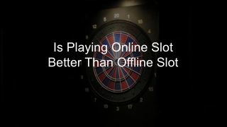 Is Playing Online Slot Better Than Offline Slot 8
