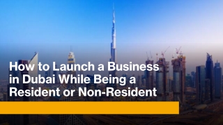 How to Launch a Business in Dubai While Being a Resident or Non-Resident