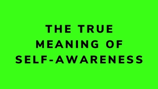 The True Meaning Of Self-Awareness