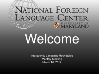 Interagency Language Roundtable Monthly Meeting March 16, 2012