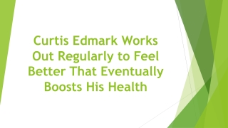 Curtis Edmark Works Out Regularly to Feel Better That Eventually Boosts His Health