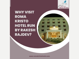 Why Visit Roma Kristo Hotel Run By Rakesh Rajdev