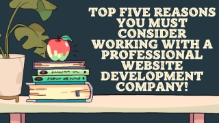 Top Five Reasons You Must Consider Working With A Professional Website Development Company!