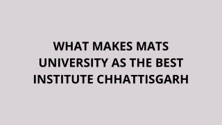 WHAT MAKES MATS UNIVERSITY AS THE BEST INSTITUTE CHHATTISGARH