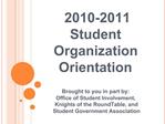 2010-2011 Student Organization Orientation Brought to you in part by: Office of Student Involvement, Knights of the R