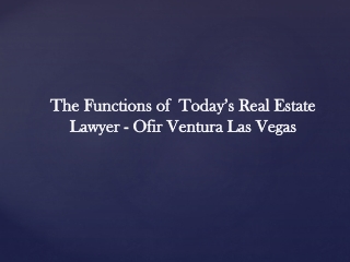 The Functions of Today’s Real Estate Lawyer - Ofir Ventura Las Vegas