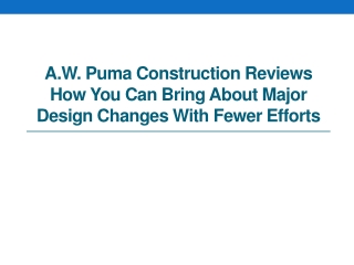A.W. Puma Construction Reviews How You Can Bring About Major Design Changes with Fewer Efforts