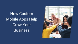 How Custom Mobile Apps Help Grow Your Business