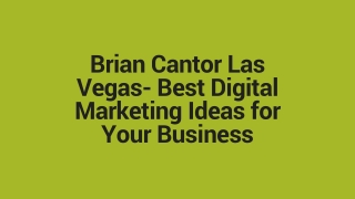 Brian Cantor Las Vegas- Best Digital Marketing Ideas for Your Business