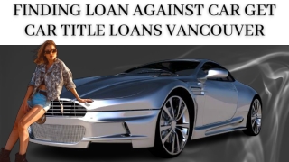 Finding Loan Against Car Get Car Title Loans Vancouver