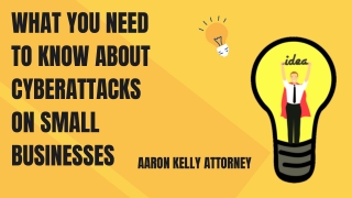 What You Need To Know About Cyberattacks On Small Businesses  by Aaron Kelly Attorney
