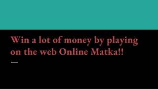 Win a lot of money by playing on the web Online Matka!!
