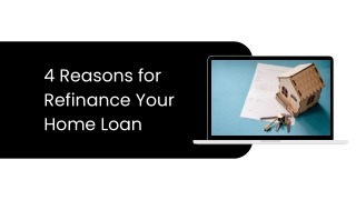 Top 4 Reasons to Refinance Your Home Loan