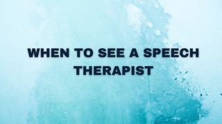 WHEN TO SEE A SPEECH THERAPIST