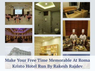 Make Your Free Time Memorable At Roma Kristo Hotel Run By Rakesh Rajdev