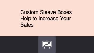 Custom Sleeve Boxes Help to Increase Your Sales