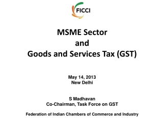 MSME Sector and Goods and Services Tax (GST) May 14, 2013 New Delhi S Madhavan
