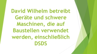 David Wilhelm betreibt Geräte und schwere Maschinen, die auf Baustellen verwendet werden, einschließlich DSDS