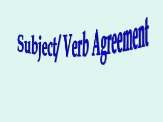 Subject/ Verb Agreement