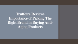 Truffoire Reviews Picking The Right Brand in Buying Anti-Aging Products