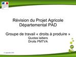 R vision du Projet Agricole D partemental PAD Groupe de travail droits produire Quotas laitiers Droits PMTVA
