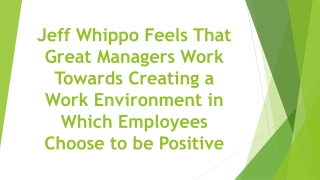 Jeff Whippo Feels That Great Managers Work Towards Creating a Work Environment in Which Employees Choose to be Positive