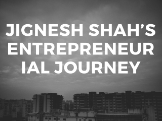 JIGNESH SHAH’s ENTREPRENEURIAL JOURNEY