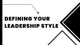 DEFINING YOUR LEADERSHIP STYLE