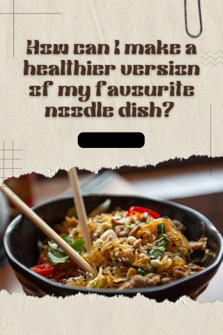 How can I make a healthier version of my favourite noodle dish Mohit Bansal Chandigarh