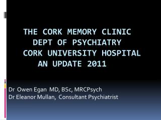 The cork memory clinic DEPT OF PSYCHIATRY CORK UNIVERSITY HOSPITAL AN UPDATE 2011