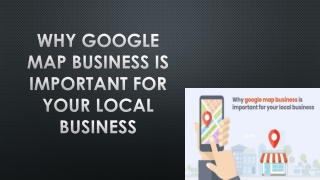 Why Google Map Business is Important for your Local Business - PPT