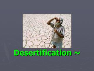 Desertification ~