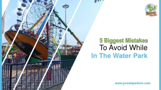 5 Biggest Mistakes To Avoid While In The Water Park