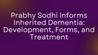 Prabhy Sodhi Informs Inherited Dementia Development, Forms, and Treatment