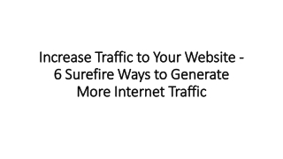 Increase Traffic to Your Website - 6 Surefire Ways to Generate More Internet Traffic