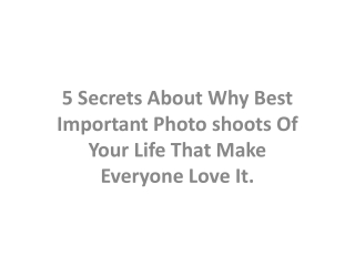 5 Secrets About Why Best Important Photoshoots Of Your Life That Make Everyone Love It