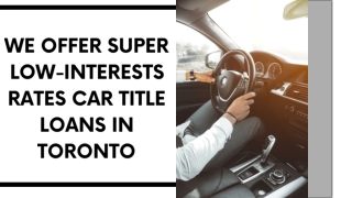 We Offer Super Low-Interest Rates Car Title Loans In Toronto