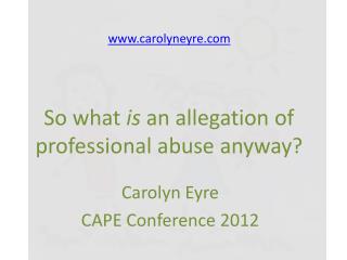 www.carolyneyre.com So what is an allegation of professional abuse anyway ?