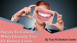 Factors To Consider When Choosing True Fit Denture Centre