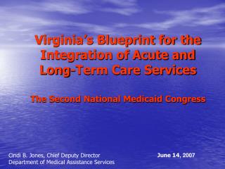 Virginia’s Blueprint for the Integration of Acute and Long-Term Care Services The Second National Medicaid Congress