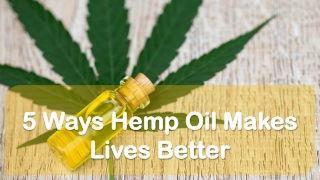 5 Ways Hemp Oil Makes Lives Better