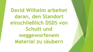 David Wilhelm arbeitet daran, den Standort einschließlich DSDS von Schutt und weggeworfenem Material zu säubern