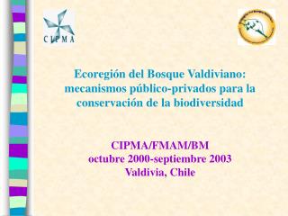 Ecoregi n del Bosque Valdiviano: mecanismos p blico-privados para la conservaci n de la biodiversidad CIPMA