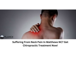 Suffering From Neck Pain In Matthews NC Get Chiropractic Treatment Now!