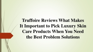 Truffoire Reviews Luxury Skin Care Products When You Need Best Problem Solutions