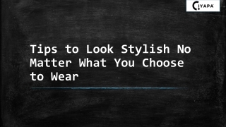 Tips to Look Stylish No Matter What You Choose to Wear