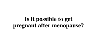 Is it possible to get pregnant after menopause?